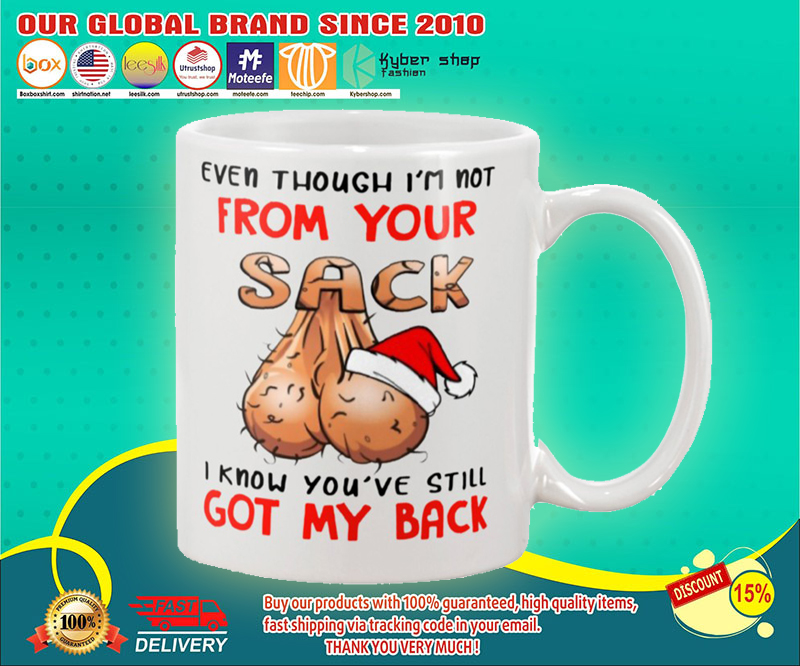 Christmas even though i'm not from your sack I know you will still got my back mug 3 Christmas even though im not from your sack I know you will still got my back mug