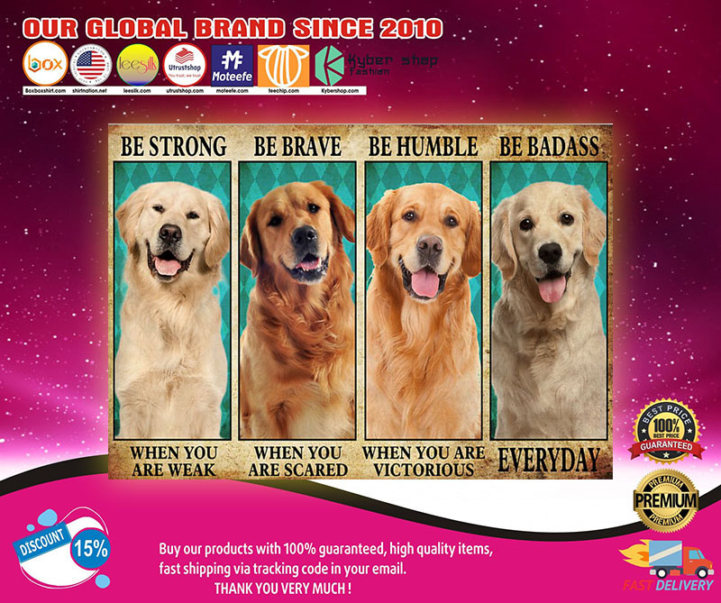 Golden Retriever be strong be brave be humble be badass poster 4 Golden Retriever be strong be brave be humble be badass poster