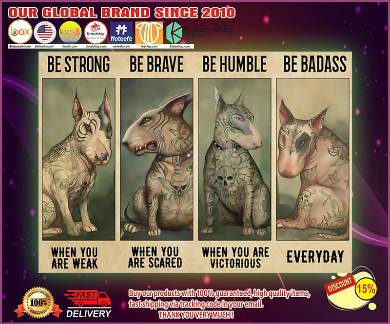 Bull terrier be strong when you are weak be brave be humble be badass poster 2 Bull terrier be strong when you are weak be brave be humble be badass poster