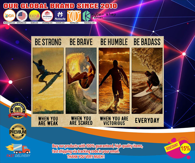 Surfing be strong be brave be humble be badass poster 4 Surfing be strong be brave be humble be badass poster