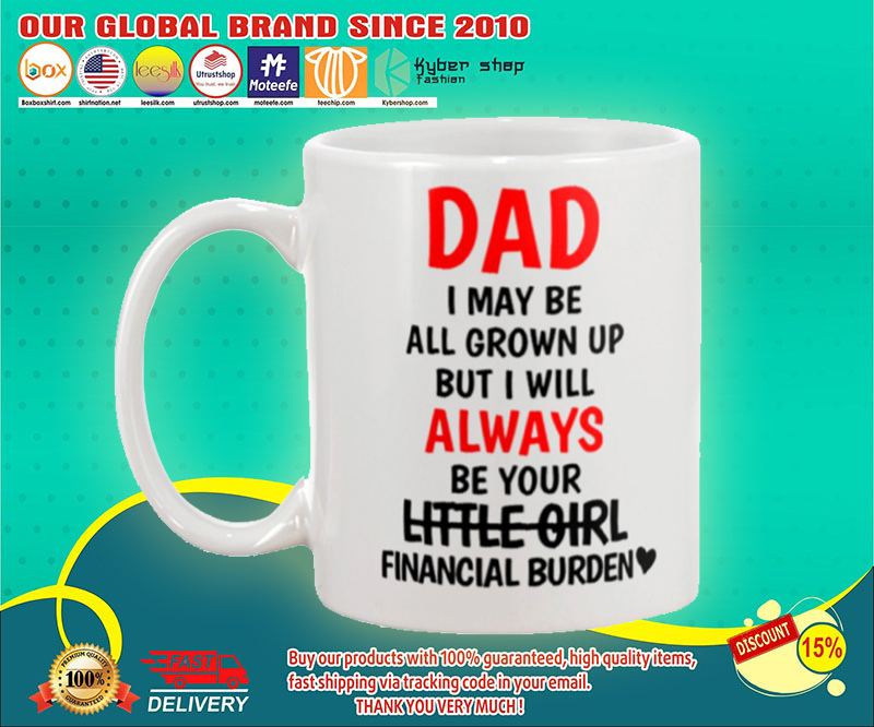 Dad I may be all grown up but i will always your little girl financial burden mug 2 Dad I may be all grown up but i will always your little girl financial burden mug
