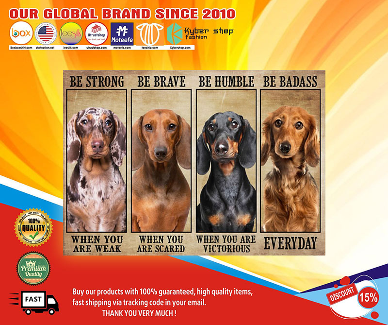 Dachshund be strong be brave be humble be badass poster 4 Dachshund be strong be brave be humble be badass poster