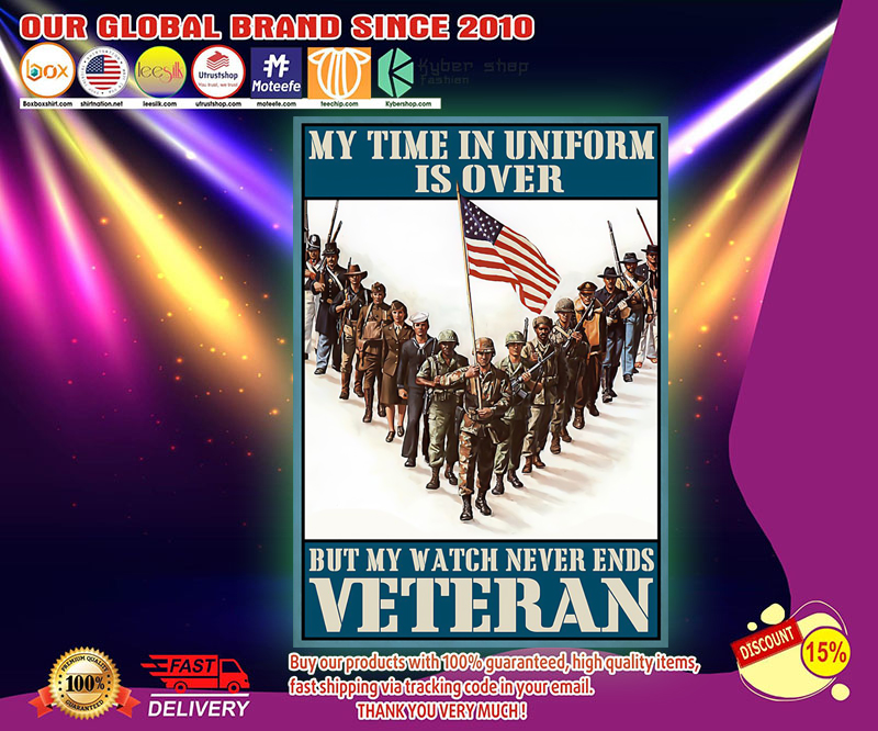 My time in uniform is over but my watch never end Veteran poster 4 My time in uniform is over but my watch never end Veteran poster