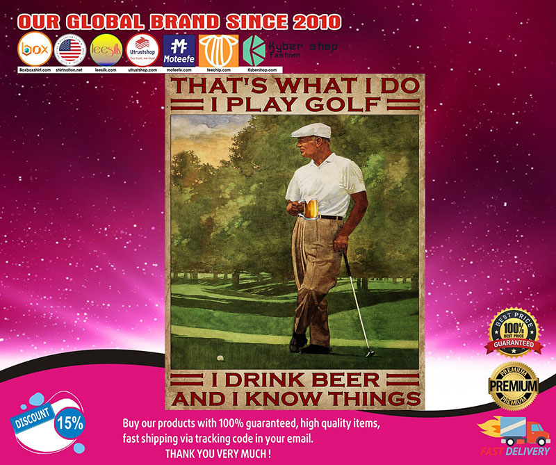 That's what I do I play golf I drink beer and I know things poster 3 Thats what I do I play golf I drink beer and I know things poster