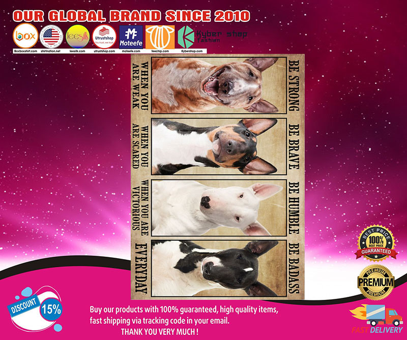 Bull Terrier be strong be humble be brave poster 3 Bull Terrier be strong be humble be brave poster