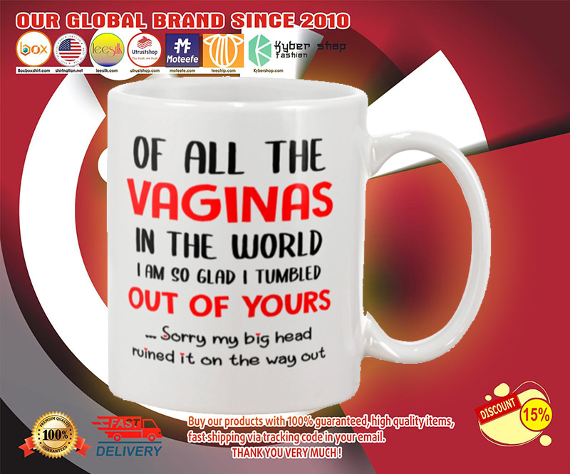 Of all the vaginals in the world I'm so glad I'm tumbled out of your mug 2 Of all the vaginals in the world Im so glad Im tumbled out of your mug