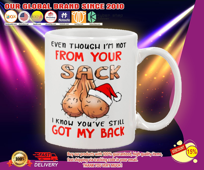 Christmas even though i'm not from your sack I know you will still got my back mug 4 Christmas even though im not from your sack I know you will still got my back mug