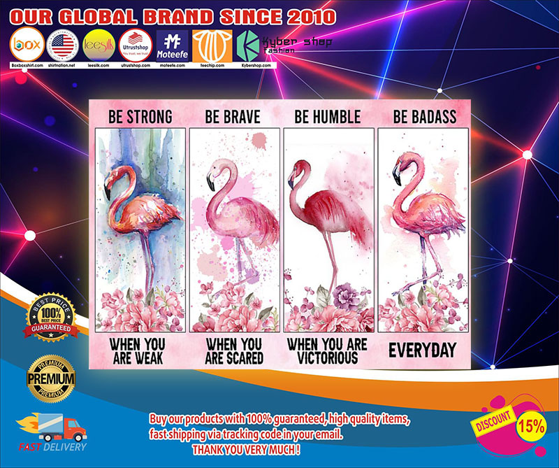 Flamingo be strong be brave be humble be badass poster 2 Flamingo be strong be brave be humble be badass poster