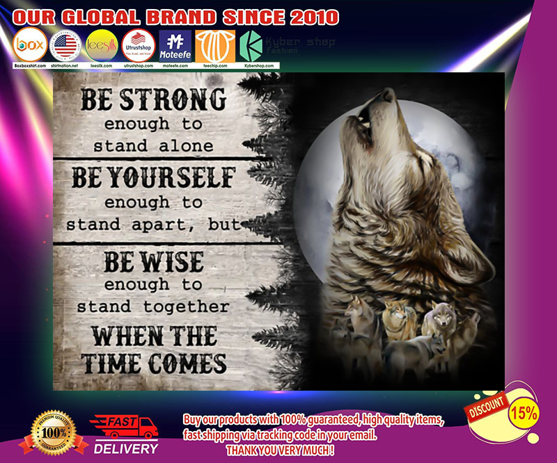 Wolf be strong enough to stand alone be yourself be wise poster 4 Wolf be strong enough to stand alone be yourself be wise poster