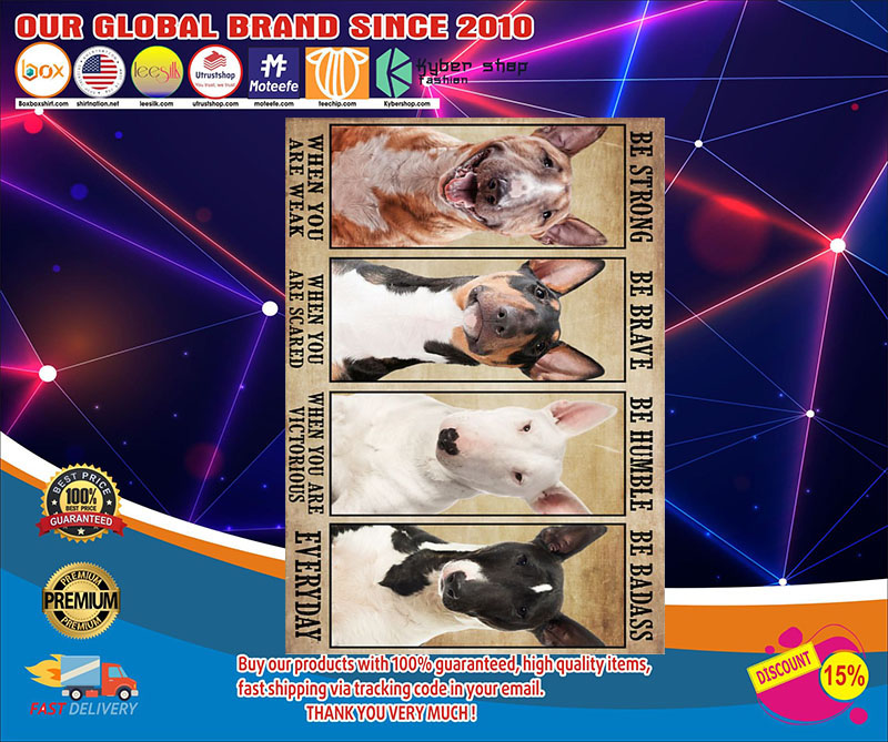 Bull Terrier be strong be humble be brave poster 2 Bull Terrier be strong be humble be brave poster