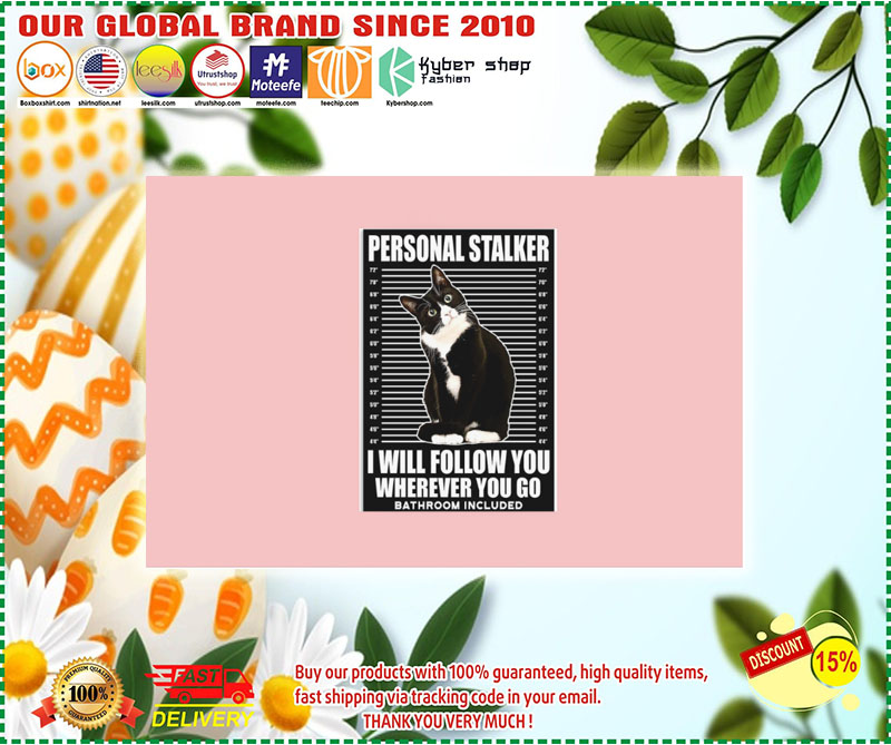 Cat Personal stalker I will follow you wherever you go bathroom included poster 2 Cat Personal stalker I will follow you wherever you go bathroom included poster