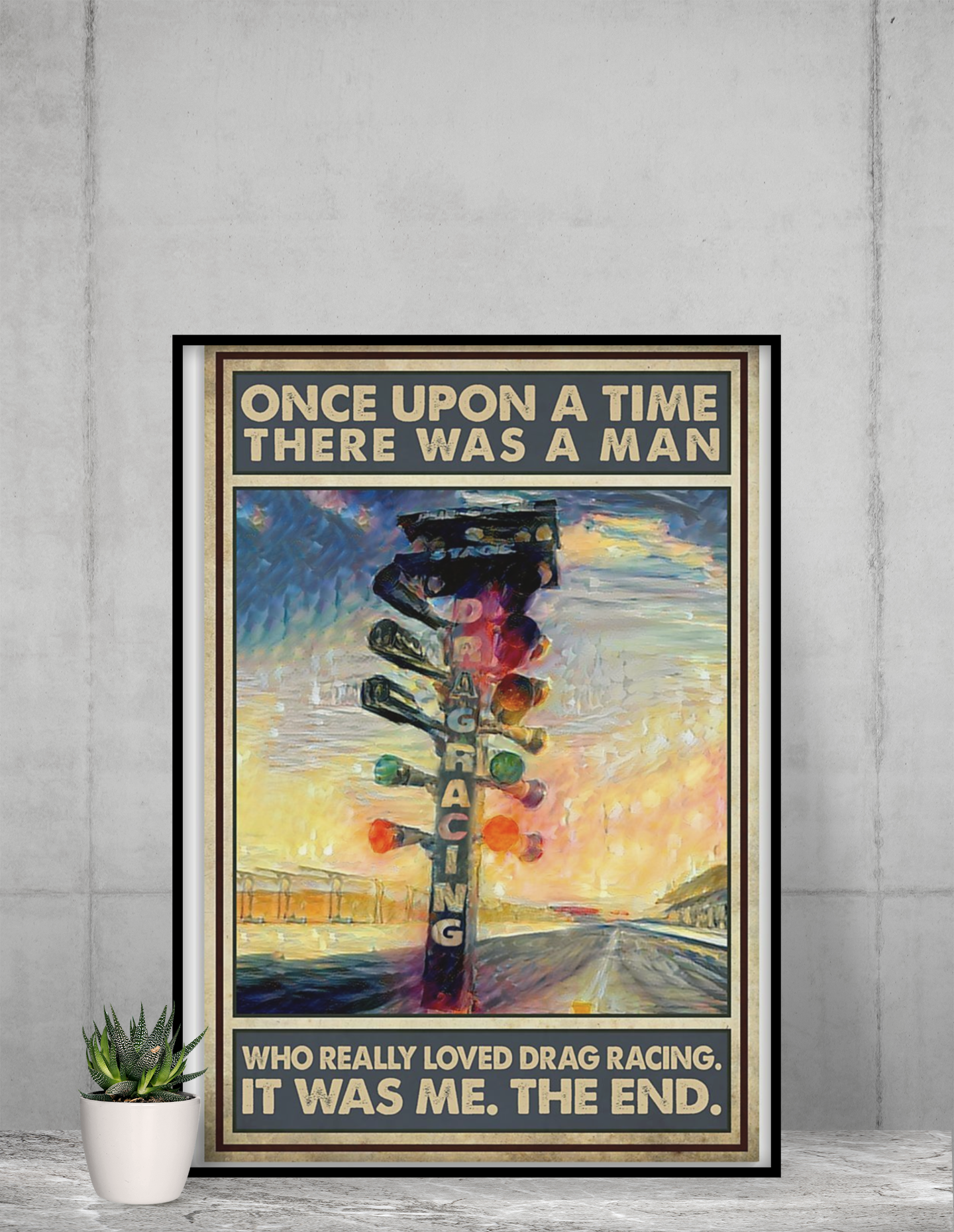 Surfing everything will kill you so choose something fun poster 4 Once upon a time there was a man who really loved drag racing poster