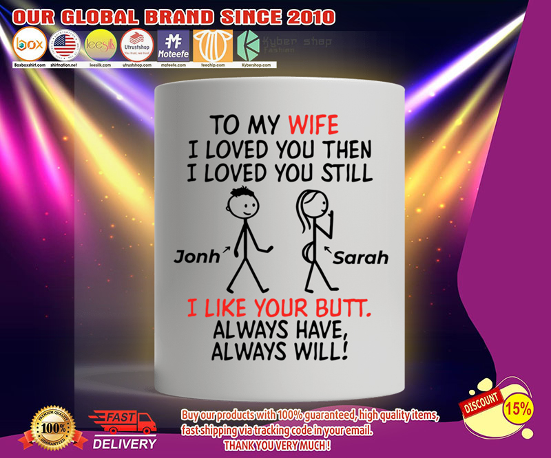 Personalized mug To my wife I loved you then I love you still I like you butt always 3 Personalized mug To my wife I loved you then I love you still I like you butt always