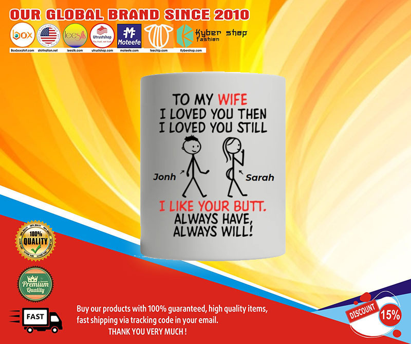 Personalized mug To my wife I loved you then I love you still I like you butt always 4 Personalized mug To my wife I loved you then I love you still I like you butt always