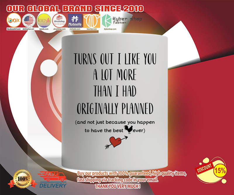 Turn out I liked you a lot more than I had original planned mug 4 Turn out I liked you a lot more than I had original planned mug