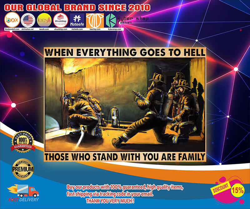 Firefighter When everything goes to hell those who stand with you are family poster 3 Firefighter When everything goes to hell those who stand with you are family poster