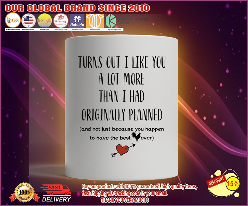 Turn out I liked you a lot more than I had original planned mug 2 Turn out I liked you a lot more than I had original planned mug