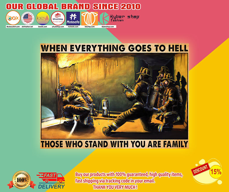 Firefighter When everything goes to hell those who stand with you are family poster 2 Firefighter When everything goes to hell those who stand with you are family poster