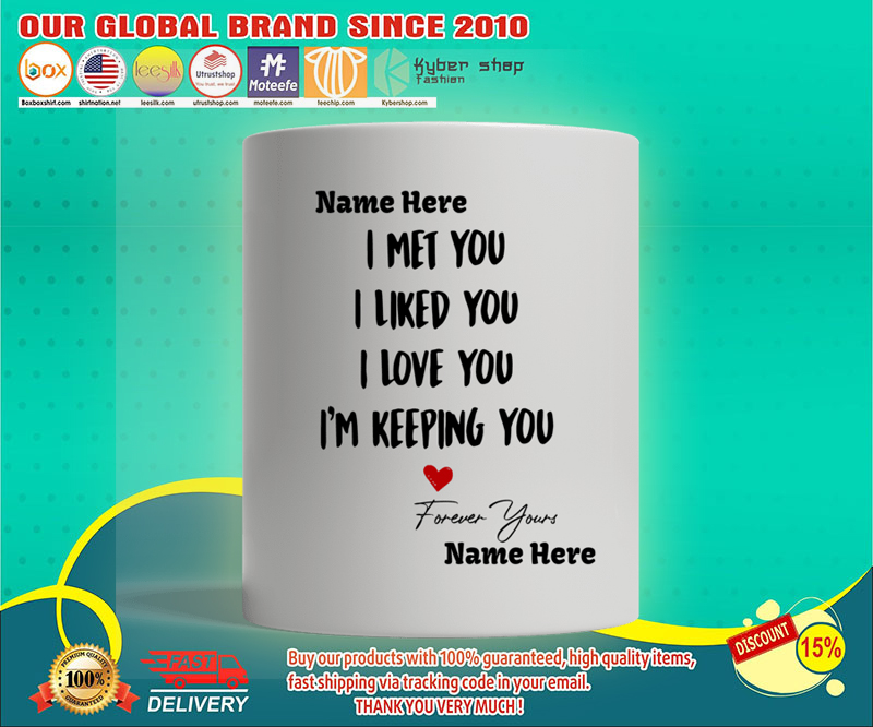 I met you I liked you I love you I'm keeping you mug 2 I met you I liked you I love you Im keeping you mug