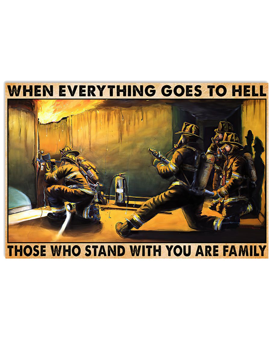 Firefighter When everything goes to hell those who stand with you are family poster 4 Firefighter When everything goes to hell those who stand with you are family poster