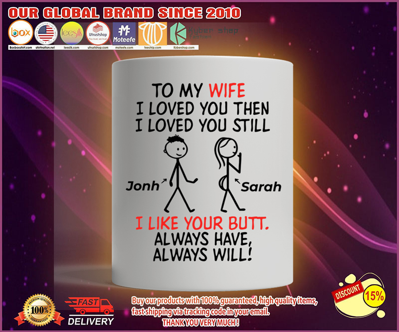 Personalized mug To my wife I loved you then I love you still I like you butt always 2 Personalized mug To my wife I loved you then I love you still I like you butt always