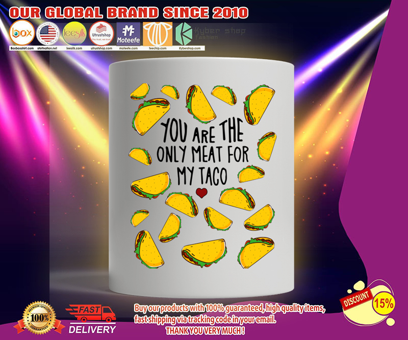 You are the only meat for my taco mug 3 You are the only meat for my taco mug