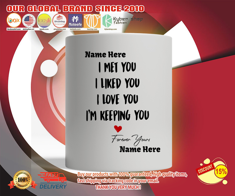 I met you I liked you I love you I'm keeping you mug 3 I met you I liked you I love you Im keeping you mug