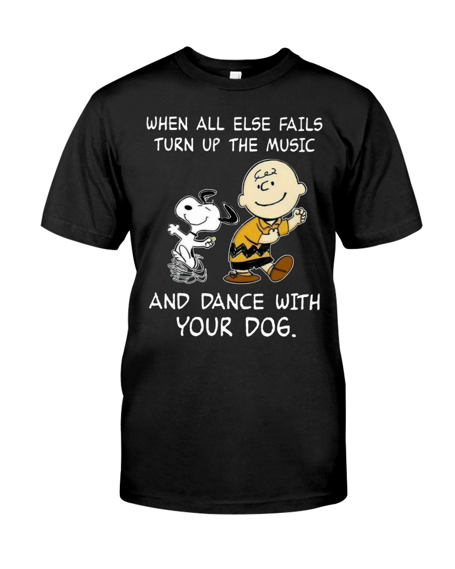 When all else fails turn up the music and dance with your dog shirt 3 When all else fails turn up the music and dance with your dog shirt