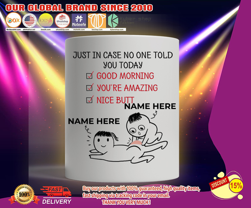 Just in case no one told you today good morning you're amazing nice butt custom personalized name mug 2 Just in case no one told you today good morning youre amazing nice butt custom personalized name mug