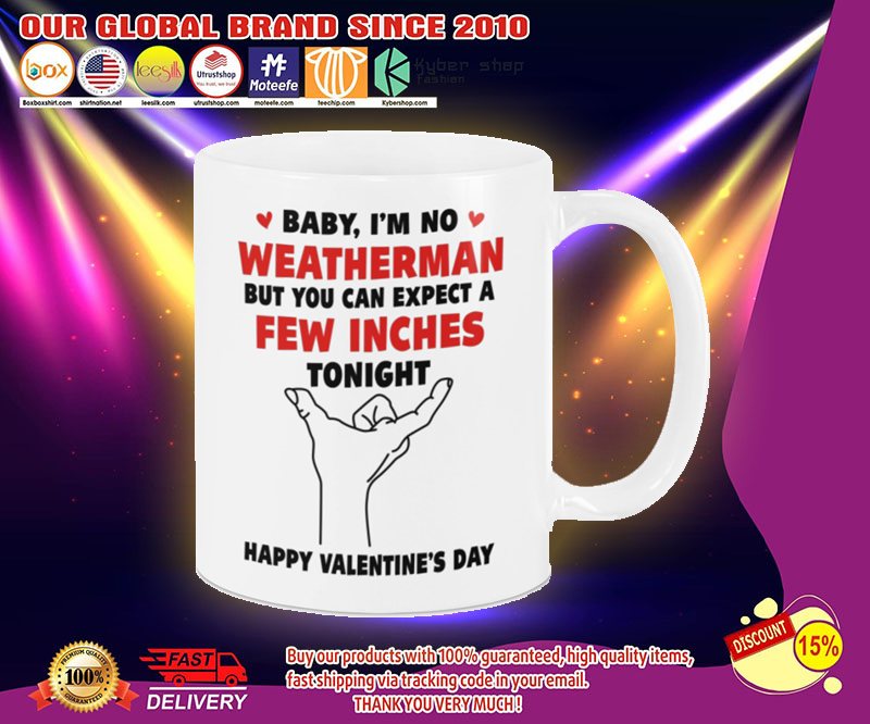 Valentine Baby i'm no weather man but you can expect a few inches tonight mug 3 Valentine Baby im no weather man but you can expect a few inches tonight mug