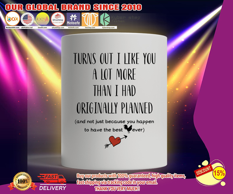 Turn out I liked you a lot more than I had original planned mug 3 Turn out I liked you a lot more than I had original planned mug