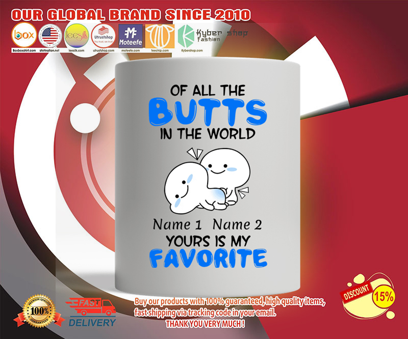 Of all the butts in the world your is my favorite mug 3 Of all the butts in the world your is my favorite mug