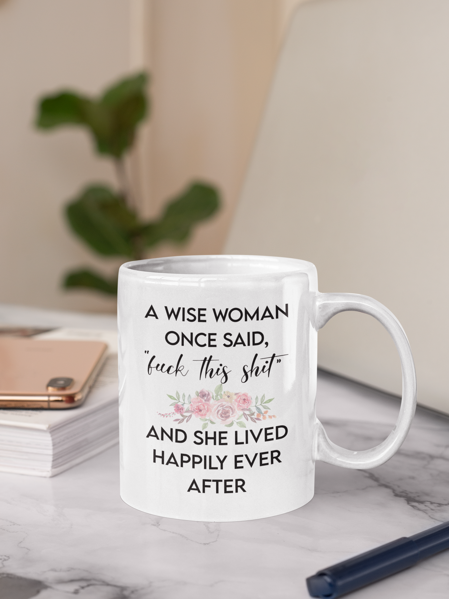 A wise woman once said fuck this shit and she lived happily ever after mug