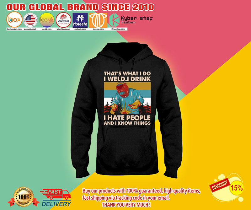 Thats what I do I weld I drink I hate people and I know things shirt