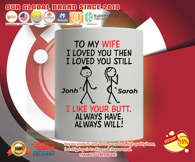 Personalized mug To my wife I loved you then I love you still I like you butt always 4 Personalized mug To my wife I loved you then I love you still I like you butt always