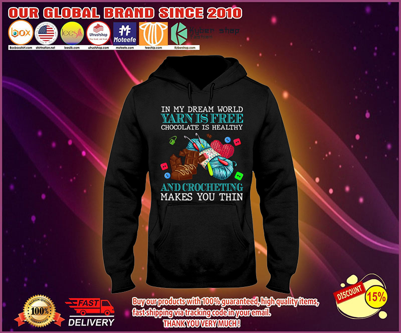 In my dream world yarn is free chocolate is healthy and crocheting makes you thin shirt 2 In my dream world yarn is free chocolate is healthy and crocheting makes you thin shirt