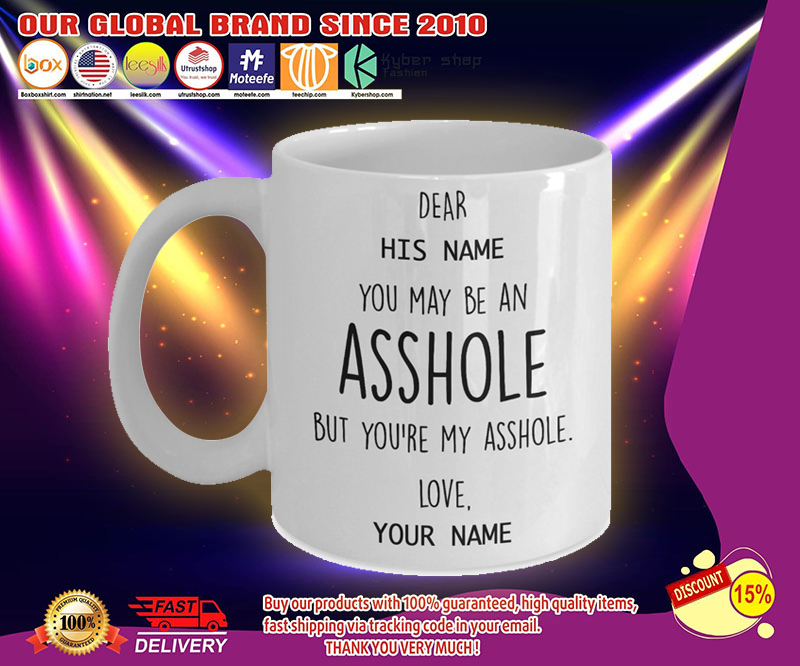 You may be an asshole but you're my asshole custom personalized name mug 3 You may be an asshole but youre my asshole custom personalized name mug