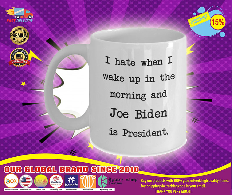 I hate when I wake up in the morning and Joe Biden is president mug 2 I hate when I wake up in the morning and Joe Biden is president mug