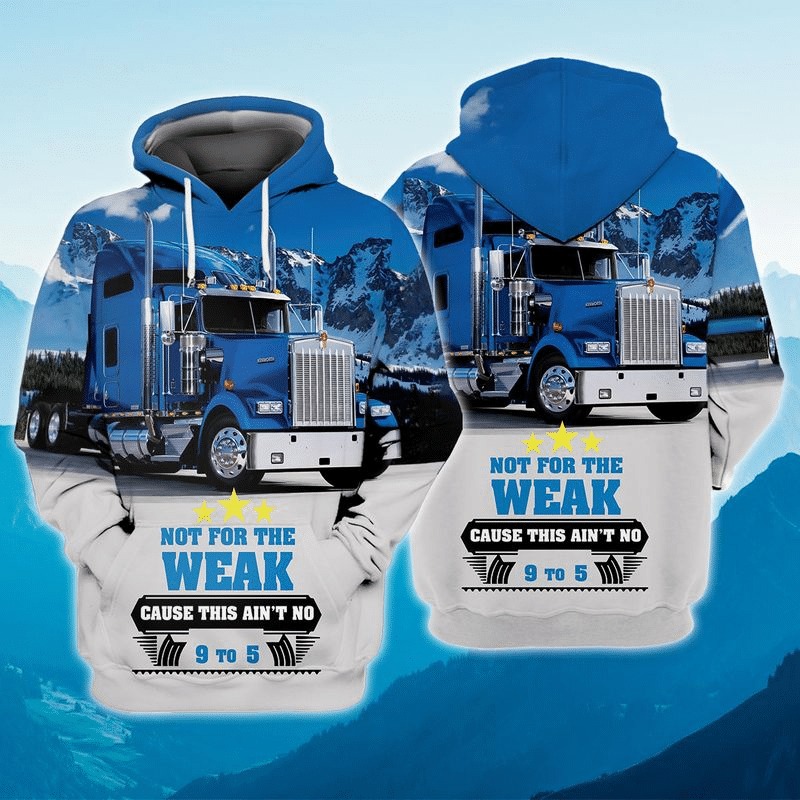 Trucker not for the weak cause this aint no 9 to 5 3D hoodie