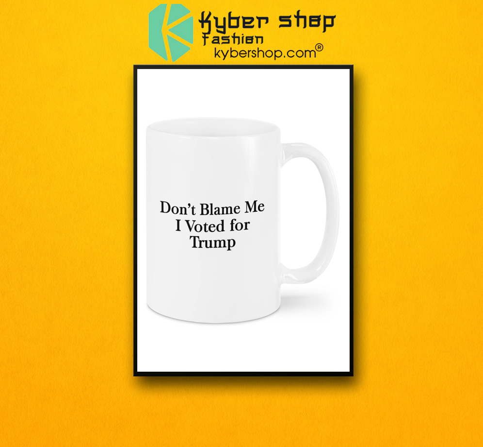 Don't blame me I voted for trump mug 3 Dont blame me I voted for trump mug 2
