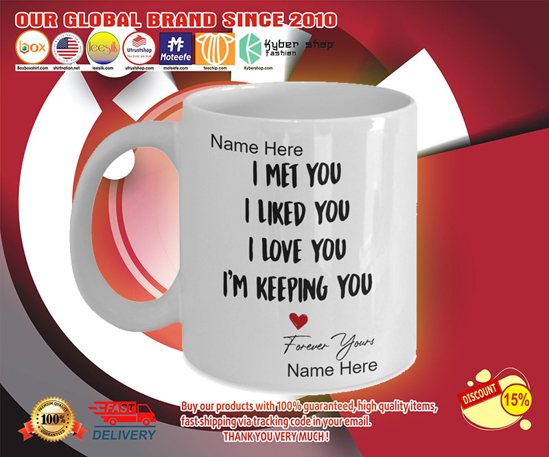 I met you I liked you I love you I'm keeping you mug 3 I met you I liked you I love you Im keeping you mug