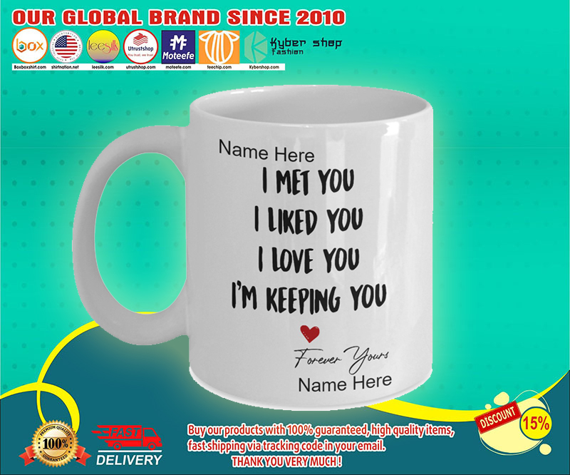 I met you I liked you I love you I'm keeping you mug 2 I met you I liked you I love you Im keeping you mug