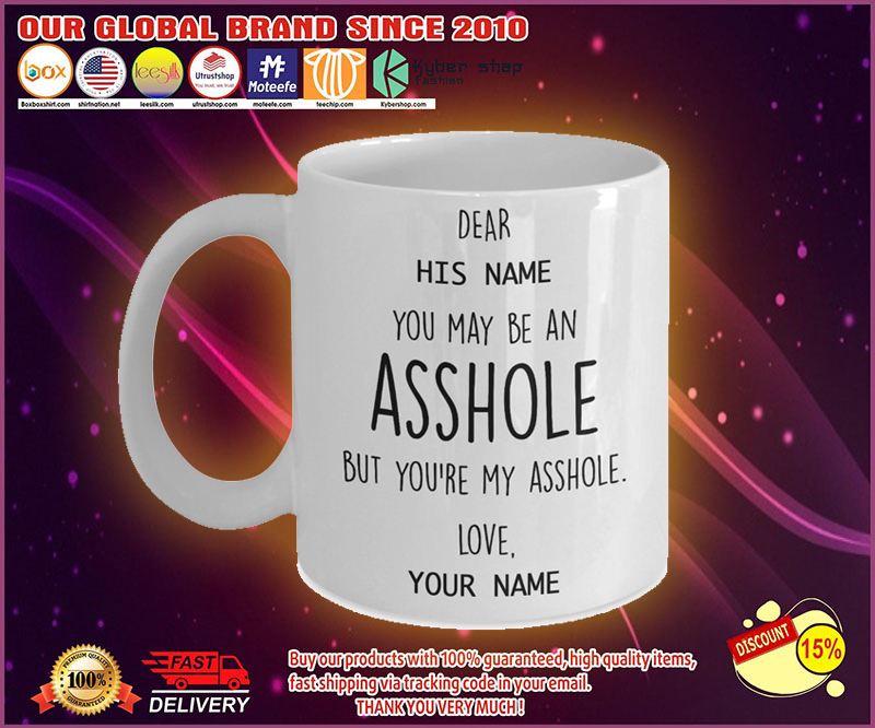 You may be an asshole but you're my asshole custom personalized name mug 2 You may be an asshole but youre my asshole custom personalized name mug
