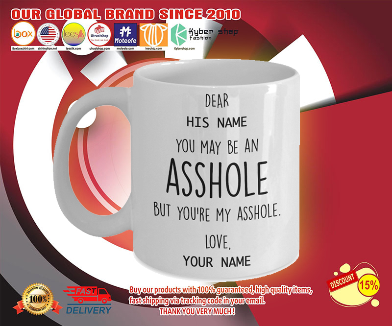 You may be an asshole but you're my asshole custom personalized name mug 4 You may be an asshole but youre my asshole custom personalized name mug