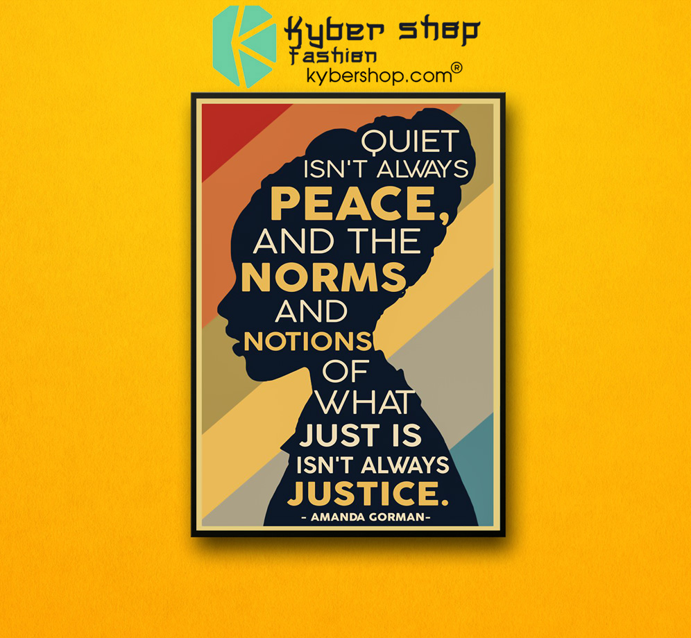 Amanda Gorman Quiet isn't always peace and the norm and notions of what just is isn't always justice poster 3 Amanda Gorman Quiet isnt always peace and the norm and notions of what just is isnt always justice poster 2