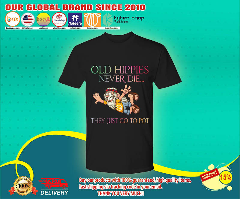 Old hippies never die they just go to pot shirt 4 Old hippies never die they just go to pot shirt 1