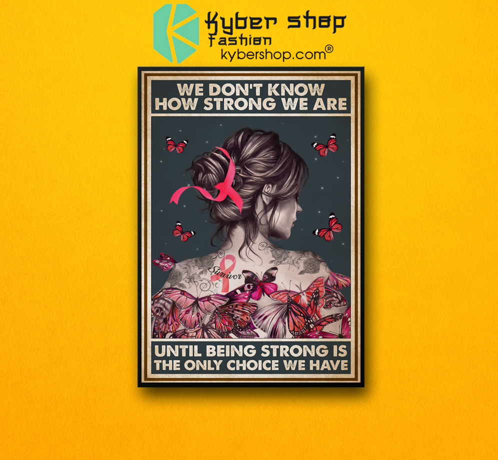 We don't know how strong we are until being strong is the only choice we have poster 3 We dont know how strong we are until being strong is the only choice we have poster 2