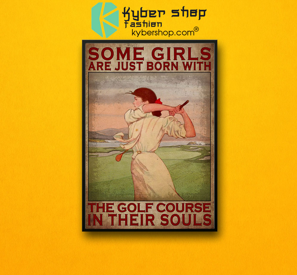 Some girls are just born with the golf course in their souls poster 3 Some girls are just born with the golf course in their souls poster7