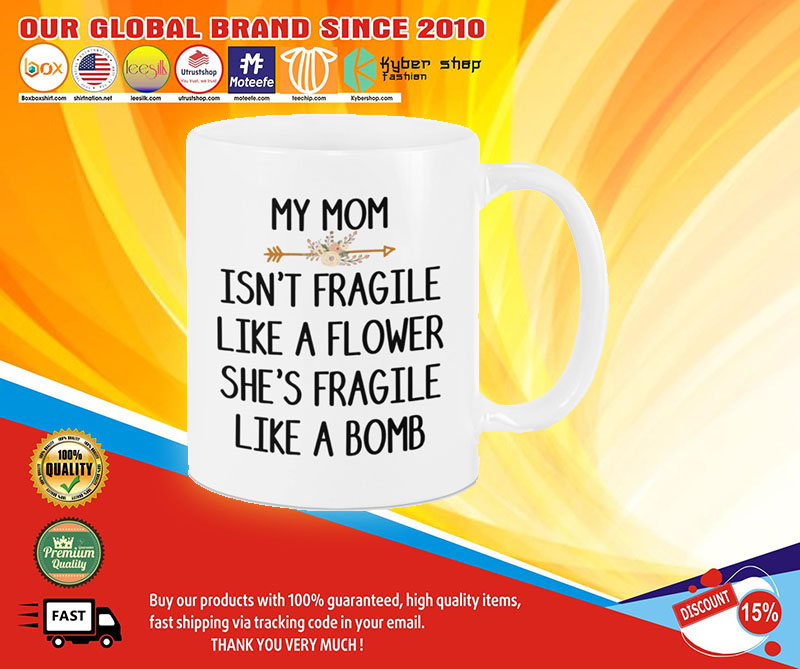 My mom isn't fragile like a flower she's fragile like a bomb mug 4 My mom isnt fragile like a flower shes fragile like a bomb mug4