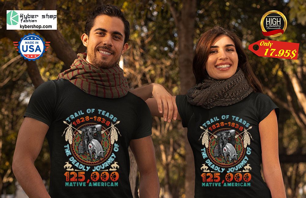 Trail of tears 1828 1838 the deadly journey of 125000 native american shirt 2 Trail of tears 1828 1838 the deadly journey of 125000 native american shirt 2